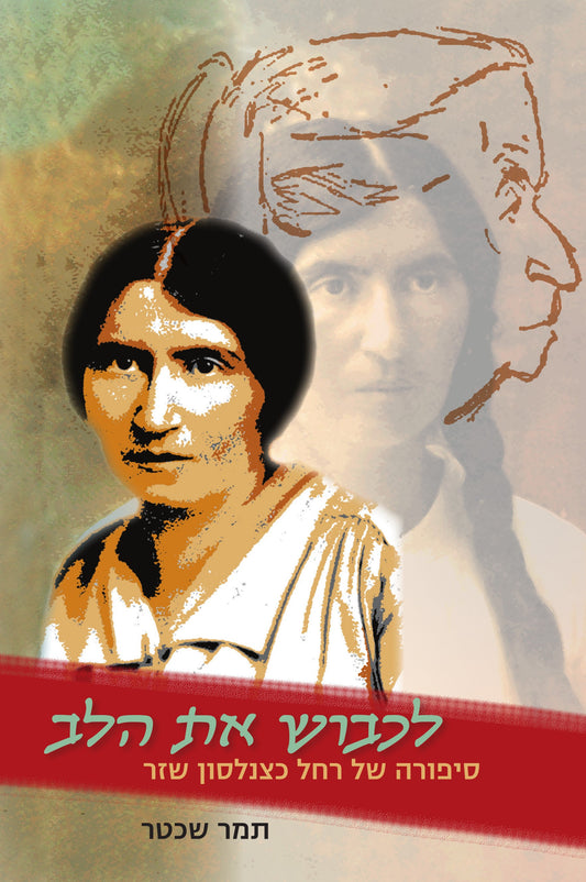 לכבוש את הלב : סיפורה של רחל כצנלסון שזר
